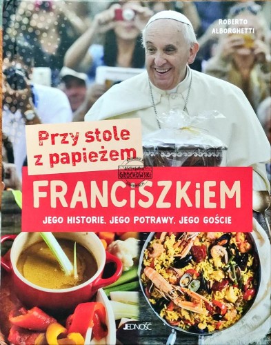 661391 Przy stole z papieżem Franciszkiem. Jego historie, jego potrawy, jego goście
