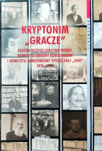 Kryptonim "Gracze". Służba Bezpieczeństwa wobec Komitetu Obrony Robotników i Komitetu Samoobrony Społecznej "KOR" 1976-1981