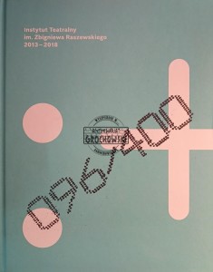 Instytut Teatralny im. Zbigniewa Raszewskiego 2013 - 2018