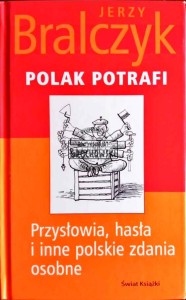 Polak potrafi. Przysłowia, hasła i inne polskie zdania osobne