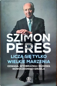 Liczą się tylko wielkie marzenia. Odwaga, wyobraźnia i budowa nowoczesnego Izraela