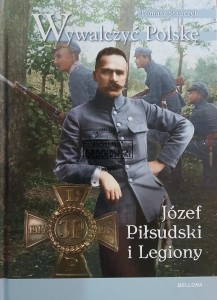 Wywalczyć Polskę. Józef Piłsudski i Legiony