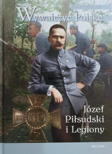 663621 Wywalczyć Polskę. Józef Piłsudski i Legiony