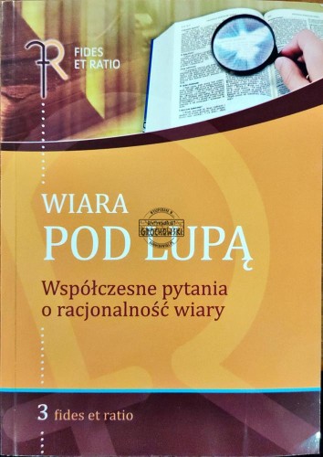 664192 Wiara pod lupą. Współczesne pytania o racjonalność wiary. Fides et Ratio 3