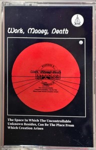 Work Money Death – The Space In Which The Uncontrollable Unknown Resides, Can Be The Place From Which Creation Arises Kaseta (Limited Edition)