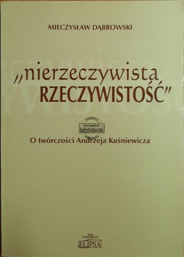 666408 Nierzeczywista rzeczywistość. O twórczości Andrzeja Kuśniewicza