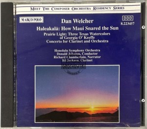 Dan Welcher, Bil Jackson, Honolulu Symphony • Donald Johanos, Richard Chamberlain – Haleakala: How Maui Snared The Sun / Prairie Light: Three Texas Watercolors Of Georgia O'Keeffe / Clarinet Concerto CD