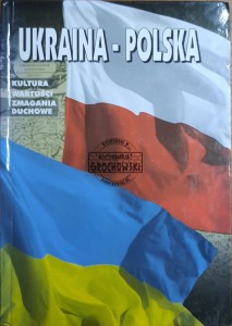 Ukraina - Polska. Kultura, wartości, zmagania duchowe