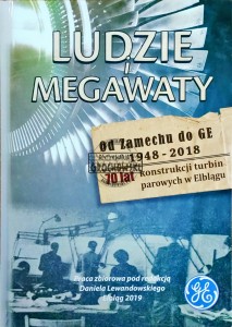 Ludzie i megawaty. Od Zamechu do GE 1948-2018. 70 lat konstrukcji turbin parowych w Elblągu