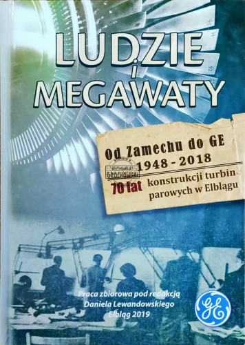 668052 Ludzie i megawaty. Od Zamechu do GE 1948-2018. 70 lat konstrukcji turbin parowych w Elblągu