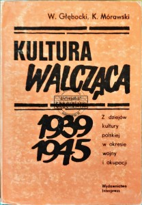 Kultura walcząca 1939-1945. Z dziejów kultury polskiej w okresie wojny i okupacji
