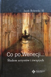 Co po Wenecji... Śladem arystów i świętych