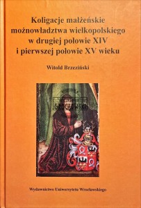 Koligacje małżeńskie możnowładztwa wielkopolskiego w drugiej połowie XVI i pierwszej połowie XV wieku