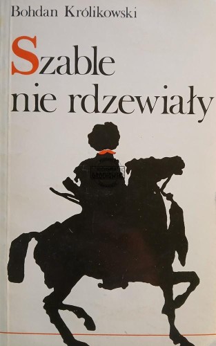 669467 Szable nie rdzewiały czyli Przewagi lisowczyków nad Turkiem srogim pod Cecorą i Chocimiem czynione