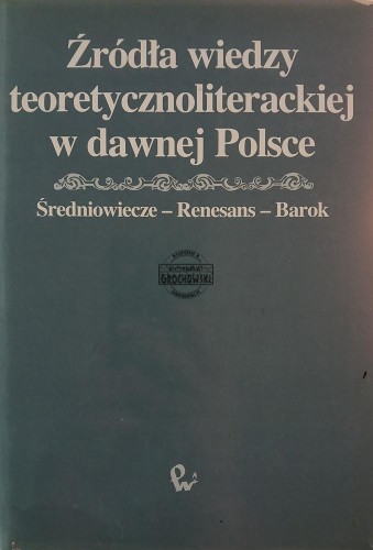 669486 Źródła wiedzy teoretycznoliterackiej w dawnej Polsce