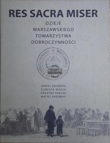 687035 Res sacra miser. Dzieje Warszawskiego Towarzystwa Dobroczynności