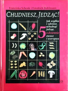 Chudniesz jedząc. Jak szybko i zdrowo schudnąć jedząc 5 razy dziennie owoce i warzywa