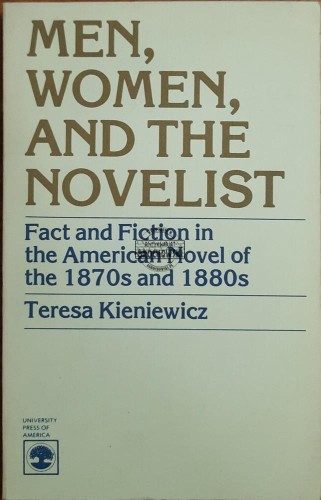 687163 Men, Women, and the Novelist. Fact and Fiction in the American Novel of the 1870s and 1880s