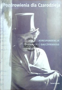 Pozdrowienia dla Czarodzieja. Korespondencja K.I. Gałczyńskiego