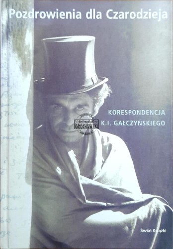 687555 Pozdrowienia dla Czarodzieja. Korespondencja K.I. Gałczyńskiego