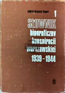 Słownik biograficzny konspiracji warszawskiej 1939-1944. Tom I