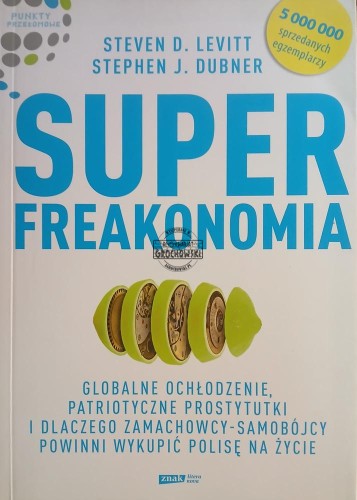689706 Superfreakonomia, Globalne ochłodzenie, patriotyczne prostytutki i dlaczego zamachowcy-samobójcy powinni wykupić polisę na życie