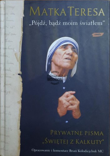 687747 Pójdź, bądź moim światłem. Prywatne pisma "Świętej z Kalkuty"