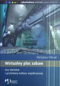 Wirtualny plac zabaw. Gry sieciowe i przemiany kultury współczesnej