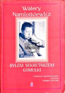 Byłem sekretarzem Gomułki. Z Walerym Namiotkiewiczem rozmawia Grzegorz Sołtysiak