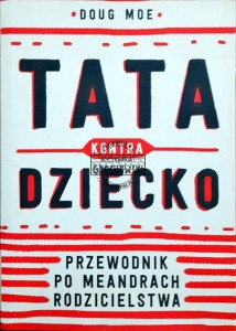 Tata kontra dziecko: przewodnik po meandrach rodzicielstwa