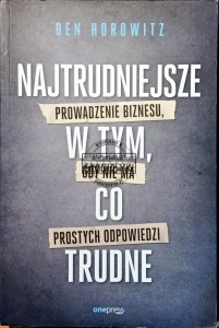 Najtrudniejsze w tym, co trudne. Prowadzenie biznesu, gdy nie ma prostych odpowiedzi
