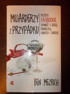 Miliarderzy z przypadku : początki Facebooka opowieść o seksie, pieniądzach, geniuszu i zdradzie
