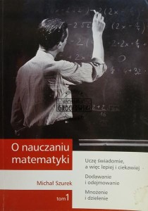 O nauczaniu matematyki, tom 1, Uczę świadomie, a więc lepiej i ciekawiej / Dodawania i odejmowania / Mnożenie i dzielenie