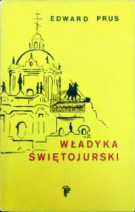 Władyka Świętojurski. Rzecz o arcybiskupie Andrzeju Szeptyckim 