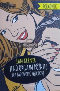 Jego orgazm później. Jak zadowolić mężczyznę