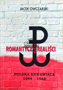 Romantcy kontra realiści. Polska krwawiąca 1944-1948