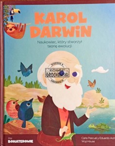 Karol Darwin. Naukowiec, który stworzył teorię ewolucji