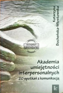 Akademia umiejętności interpersonalnych. 20 spotkań z komunikacją