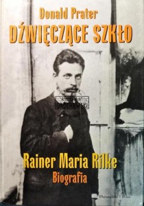 Dźwięczące szkło. Rainer Maria Rilke. Biografia
