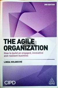 The agile organization. How to build an engaged, innovative and resilient business