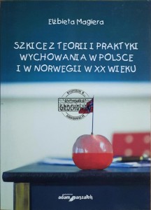 Szkice z teorii i praktyki wychowania w Polsce i w Norwegii w XX wieku