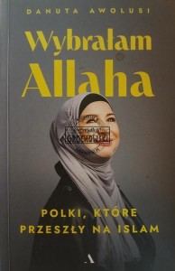 Wybrałam Allaha. Polki, które przeszły na Islam
