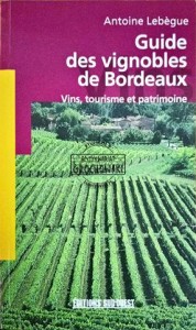 Guide des vignobles de Bordeaux. Vins, tourisme et patrimoine
