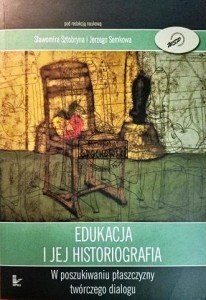 Edukacja i jej historiografia. W poszukiwaniu płaszczyzny twórczego dialogu