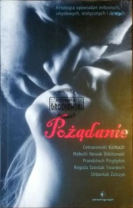 Pożądanie. Antologia opowiadań miłosnych, zmysłowych, erotycznych i dziwnych