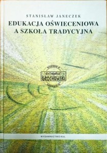 Edukacja oświeceniowa a szkoła tradycyjna. Z dziejów kultury intelektualnej i filozoficznej