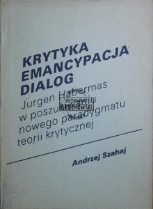 Krytyka, emancypacja, dialog. Jurgen Habermas w poszukiwaniu nowego paradygmatu teorii krytycznej
