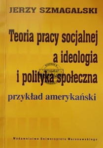 Teoria pracy socjalnej a ideologia i polityka społeczna