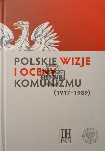 Polskie wizje i oceny komunizmu 1917-1989