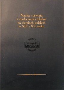 Nauka i oświata a społeczności lokalne na ziemiach polskich w XIX i XX wieku